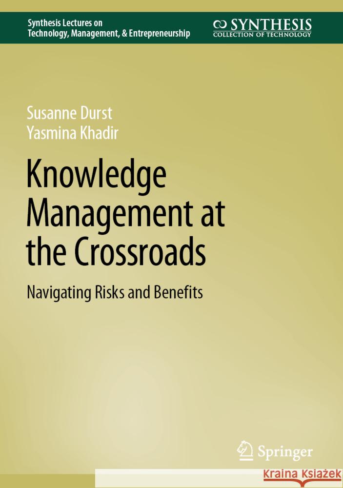 Knowledge Management at the Crossroads: Navigating Risks and Benefits Susanne Durst Yasmina Khadir 9783031790027