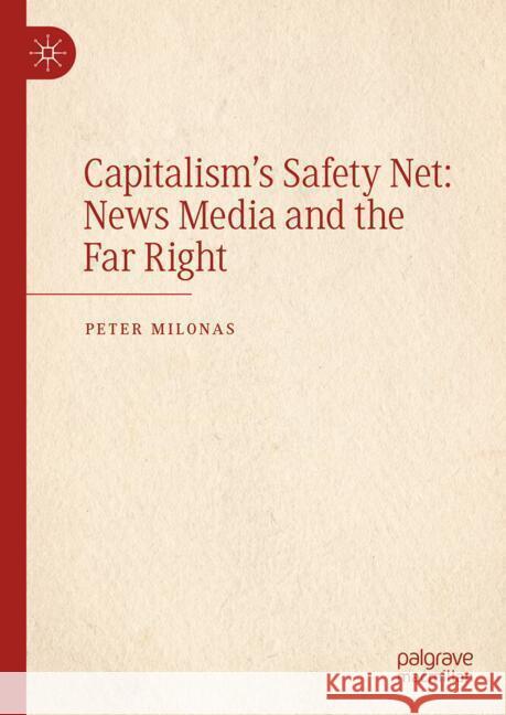 Capitalism's Safety Net: News Media and the Far Right Peter Milonas 9783031790775 Palgrave MacMillan