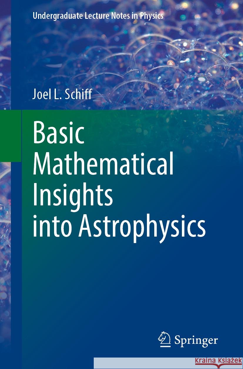 Basic Mathematical Insights Into Astrophysics Joel L. Schiff 9783031790997