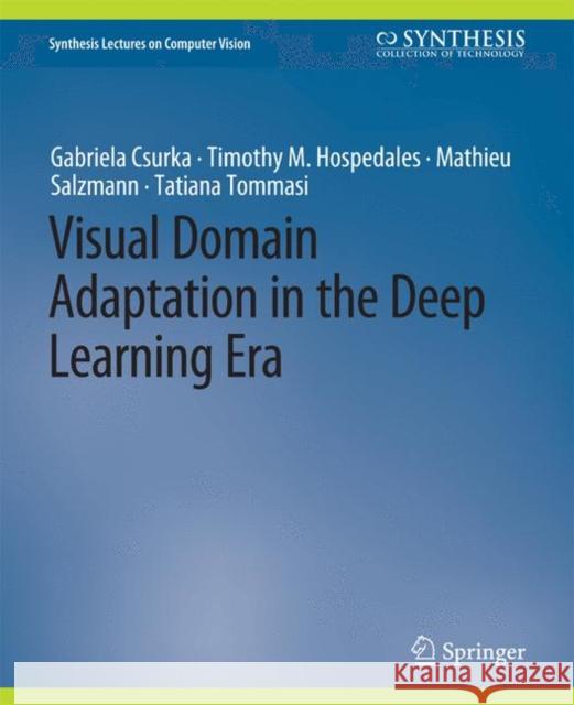Visual Domain Adaptation in the Deep Learning Era Gabriela Csurka Timothy M. Hospedales Mathieu Salzmann 9783031791703 Springer International Publishing AG