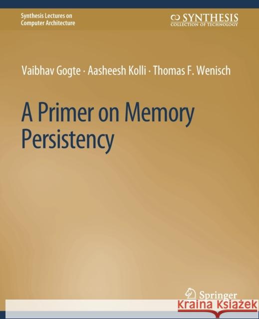 A Primer on Memory Persistency Gogte Vaibhav, Kolli Aasheesh, Wenisch Thomas F. 9783031791932