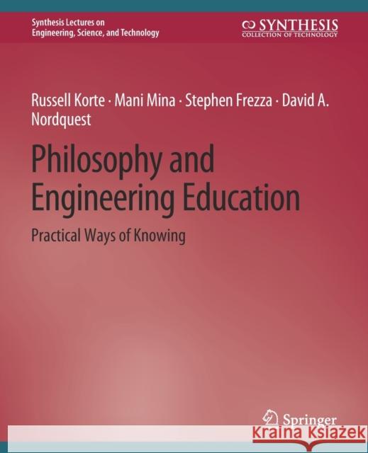 Philosophy and Engineering Education: Practical Ways of Knowing Russell Korte, Mani Mina, Stephen Frezza, David A. Nordquest 9783031791956