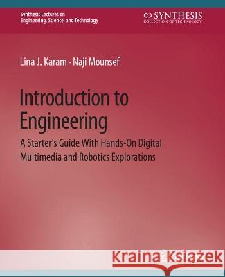 Introduction to Engineering: A Starter's Guide with Hands-On Digital Multimedia and Robotics Explorations Lina Karam Naji Mounsef  9783031793141 Springer International Publishing AG