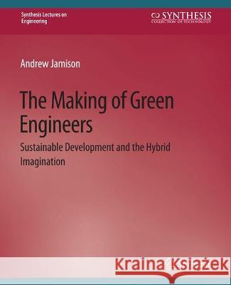 The Making of Green Engineers: Sustainable Development and the Hybrid Imagination Andrew Jamison   9783031793530