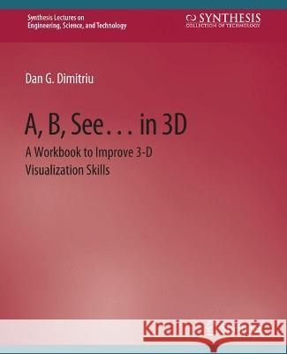 A, B, See... in 3D: A Workbook to Improve 3-D Visualization Skills Dan Dimitriu   9783031793684 Springer International Publishing AG