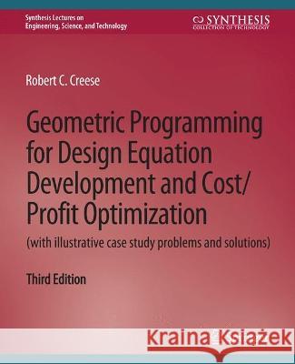 Geometric Programming for Design Equation Development and Cost/Profit Optimization (with illustrative case study problems and solutions), Third Edition Robert Creese   9783031793752 Springer International Publishing AG