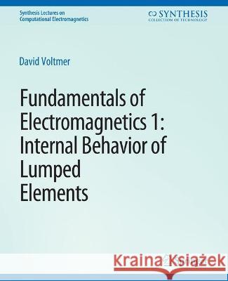 Fundamentals of Electromagnetics: 1Internal Behavior of Lumped Elements David Voltmer   9783031794131 Springer International Publishing AG