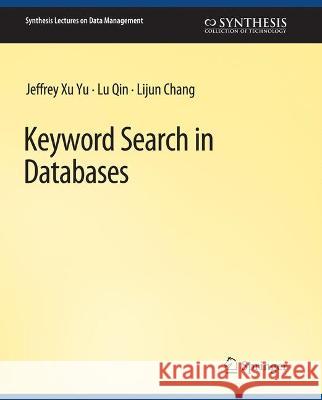 Keyword Search in Databases Jeffrey Xu Yu Lijun Chang Lu Qin 9783031794254 Springer International Publishing AG