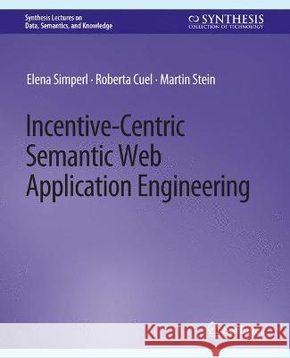 Incentive-Centric Semantic Web Application Engineering Elena Simperl Roberta Cuel Martin Stein 9783031794407 Springer International Publishing AG