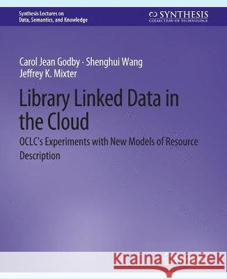 Library Linked Data in the Cloud: Oclc's Experiments with New Models of Resource Description Godby, Carol Jean 9783031794643 Springer International Publishing AG