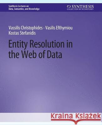 Entity Resolution in the Web of Data Vassilis Christophides Vasilis Efthymiou Kostas Stefanidis 9783031794674 Springer International Publishing AG