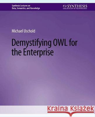 Demystifying OWL for the Enterprise Michael Uschold   9783031794834 Springer International Publishing AG