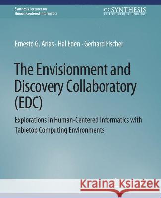 The Envisionment and Discovery Collaboratory (EDC): Explorations in Human-Centered Informatics Ernest G. Arias Hal Eden Gerhard Fischer 9783031794933 Springer International Publishing AG