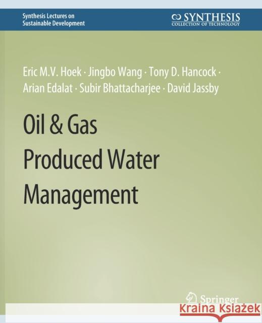 Oil & Gas Produced Water Management Eric M.V. Hoek Jingbo Wang Tony D. Hancock 9783031795039 Springer International Publishing AG