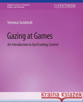 Gazing at Games: An Introduction to Eye Tracking Control Veronica Sundstedt   9783031795510 Springer International Publishing AG