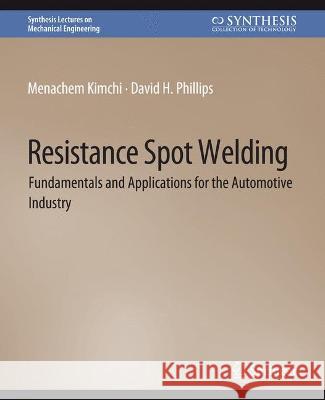 Resistance Spot Welding: Fundamentals and Applications for the Automotive Industry Menachem Kimchi David Phillips  9783031795756 Springer International Publishing AG