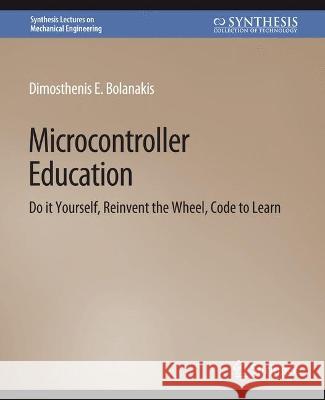 Microcontroller Education: Do it Yourself, Reinvent the Wheel, Code to Learn Dimosthenis Bolanakis   9783031795886 Springer International Publishing AG