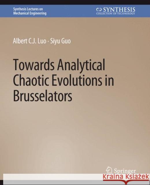 Towards Analytical Chaotic Evolutions in Brusselators Albert C.J. Luo Siyu Guo  9783031796609 Springer International Publishing AG