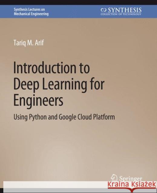 Introduction to Deep Learning for Engineers: Using Python and Google Cloud Platform Arif, Tariq M. 9783031796647