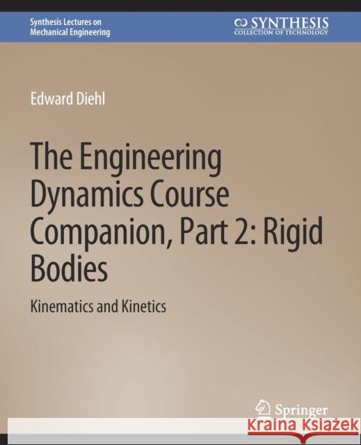 The Engineering Dynamics Course Companion, Part 2: Rigid BodiesKinematics and Kinetics Diehl, Edward 9783031796807