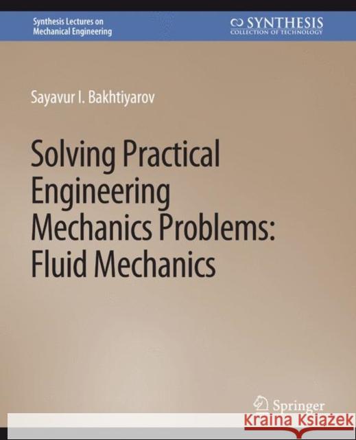 Solving Practical Engineering Mechanics Problems: Fluid Mechanics Sayavur Bakhtiyarov   9783031796968 Springer International Publishing AG