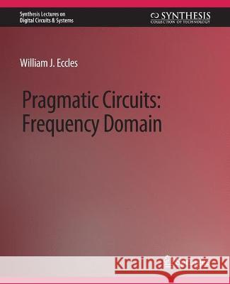Pragmatic Circuits: Frequency Domain William J. Eccles   9783031797484 Springer International Publishing AG