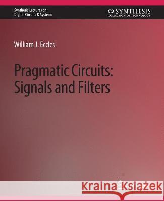 Pragmatic Circuits: Signals and Filters William J. Eccles   9783031797514 Springer International Publishing AG