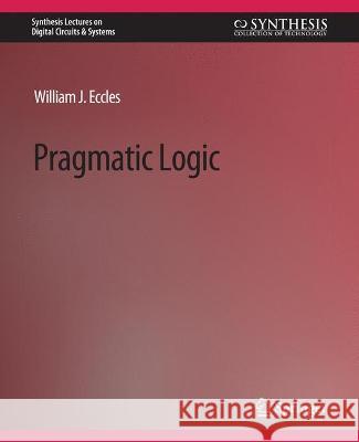Pragmatic Logic William J. Eccles   9783031797699 Springer International Publishing AG