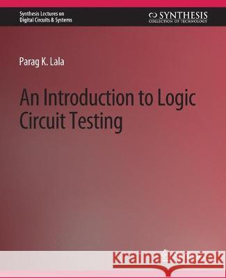 An Introduction to Logic Circuit Testing Parag K. Lala   9783031797842 Springer International Publishing AG