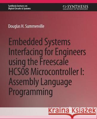 Embedded Systems Interfacing for Engineers using the Freescale HCS08 Microcontroller I: Machine Language Programming Douglas Summerville   9783031797965 Springer International Publishing AG