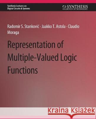 Representations of Multiple-Valued Logic Functions Radomir S. Stankovic Jaakko Astola Claudio Moraga 9783031798511