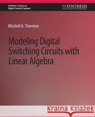 Modeling Digital Switching Circuits with Linear Algebra Mitchell A. Thornton   9783031798665 Springer International Publishing AG