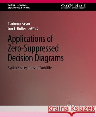 Applications of Zero-Suppressed Decision Diagrams Jon T. Butler Tsutomu Sasao  9783031798696 Springer International Publishing AG