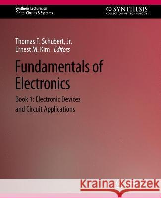 Fundamentals of Electronics: Book 1 Electronic Devices and Circuit Applications Thomas F. Schubert, Jr. Ernest M. Kim  9783031798726 Springer International Publishing AG