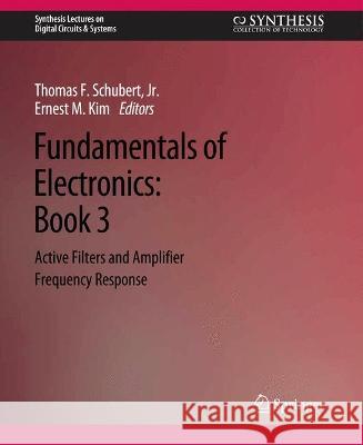 Fundamentals of Electronics: Book 3 Active Filters and Amplifier Frequency Response Thomas F. Schubert Jr. Ernest M. Kim  9783031798825 Springer International Publishing AG