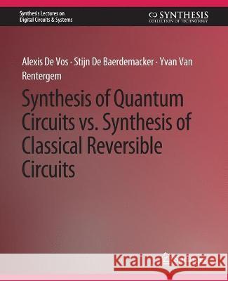 Synthesis of Quantum Circuits vs. Synthesis of Classical Reversible Circuits Alexis De Vos, Stijn De Baerdemacker, Yvan Van Rentergem 9783031798948 Springer International Publishing
