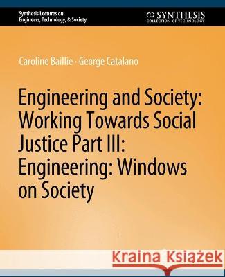 Engineering and Society: Working Towards Social Justice, Part III: Windows on Society Caroline Baillie George Catalano  9783031799549 Springer International Publishing AG