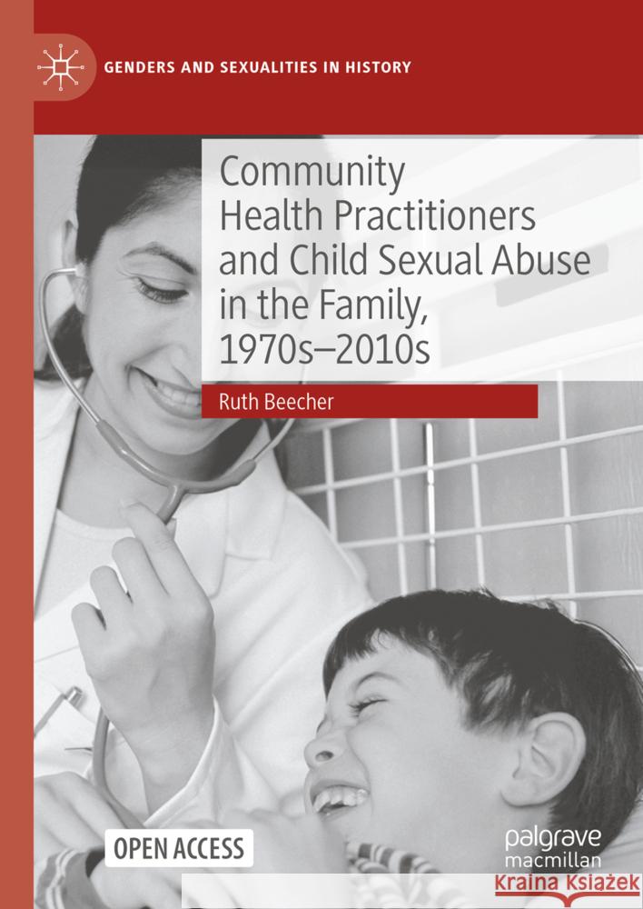 Community Health Practitioners and Child Sexual Abuse in the Family, 1970s-2010s Ruth Beecher 9783031800511 Palgrave MacMillan