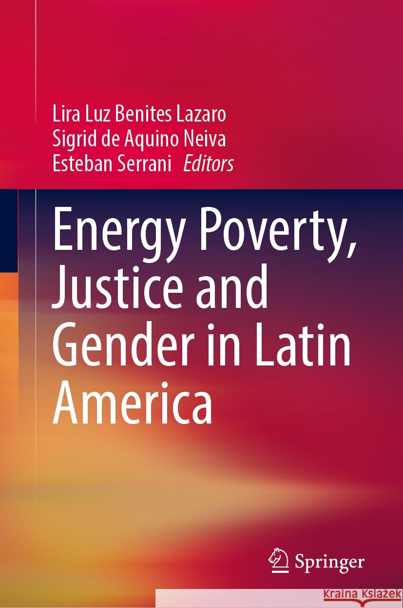 Energy Poverty, Justice and Gender in Latin America Lira Luz Benites Lazaro Sigrid de Aquino Neiva Esteban Serrani 9783031800672 Springer