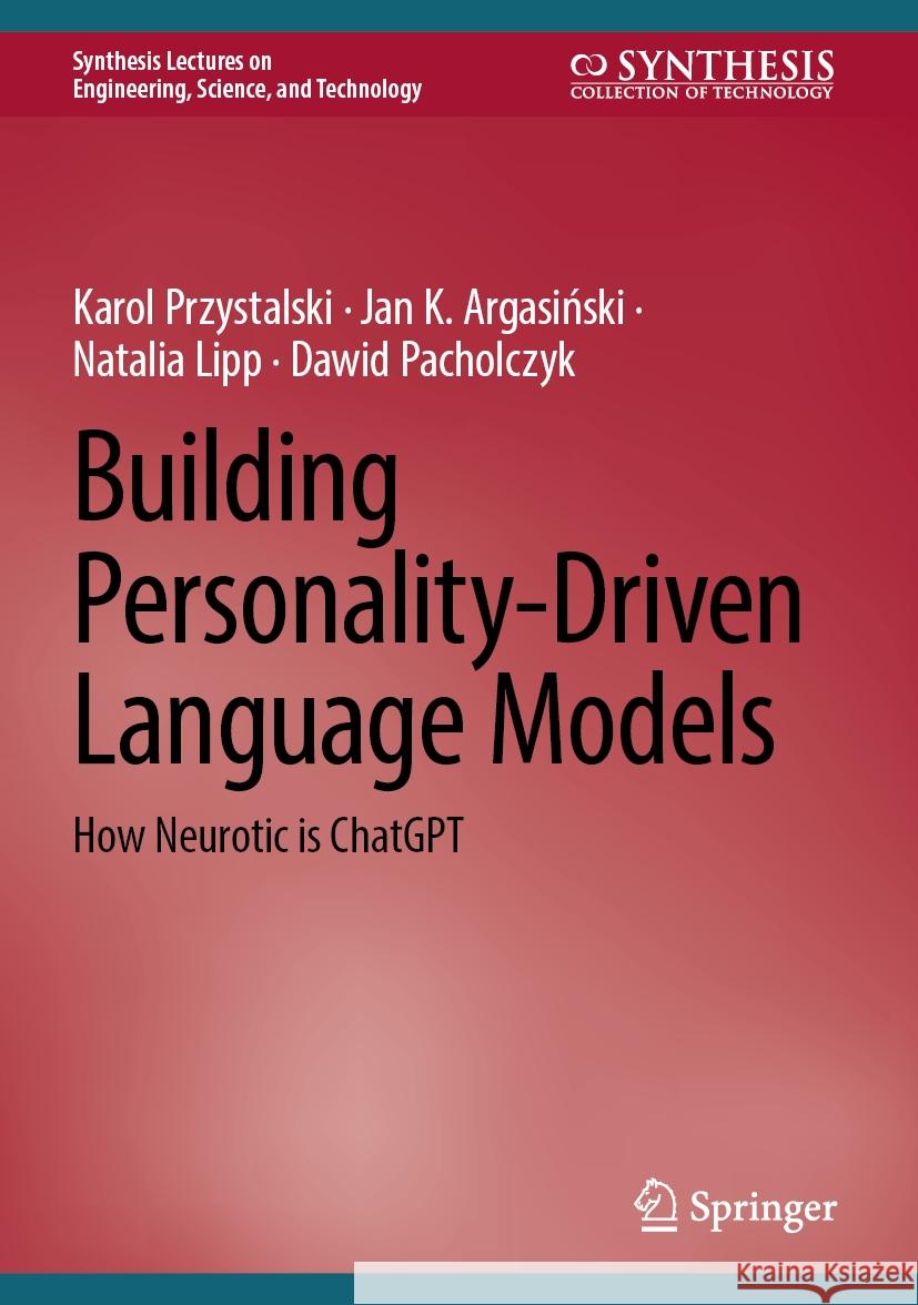 Building Personality-Driven Language Models: How Neurotic Is ChatGPT Karol Przystalski Jan K. Argasiński Natalia Lipp 9783031800863 Springer