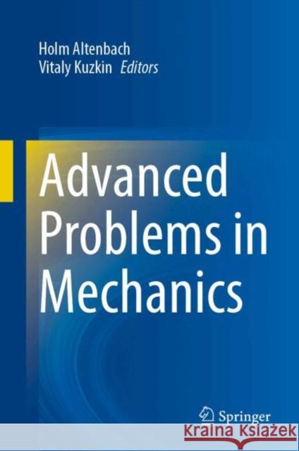 Advanced Problems in Mechanics Holm Altenbach Vitaly Kuzkin 9783031801020 Springer