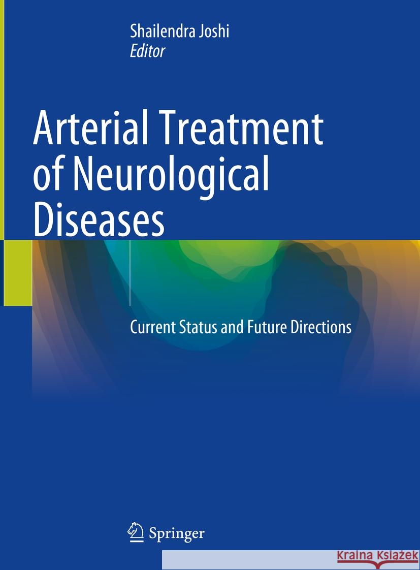 Arterial Treatment of Neurological Diseases: Current Status and Future Directions Shailendra Joshi 9783031801723 Springer International Publishing AG