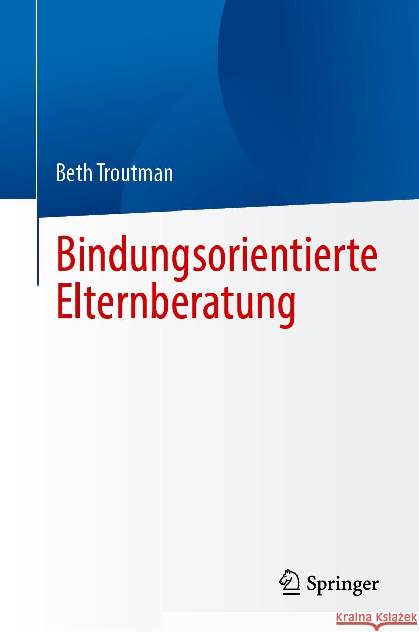 Bindungsorientierte Elternberatung Beth Troutman 9783031801761 Springer