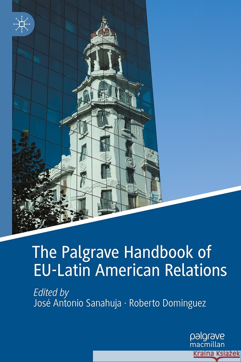 The Palgrave Handbook of EU-Latin American Relations Jose Antonio Sanahuja, Roberto Dominguez 9783031802157 Springer International Publishing AG