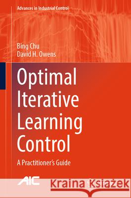 Optimal Iterative Learning Control: A Practitioner's Guide Bing Chu David H. Owens 9783031802355 Springer