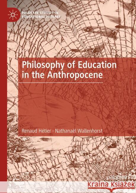 Philosophy of Education in the Anthropocene Renaud H?tier Nathana?l Wallenhorst 9783031802638 Palgrave MacMillan