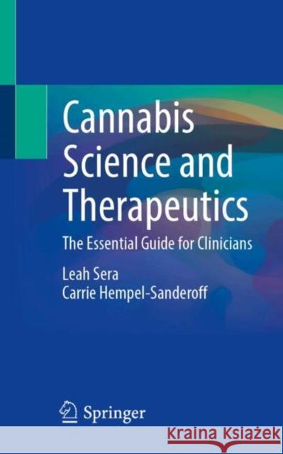 Cannabis Science and Therapeutics: The Essential Guide for Clinicians Leah Ser Carrie Hempel-Sanderof 9783031803512 Springer