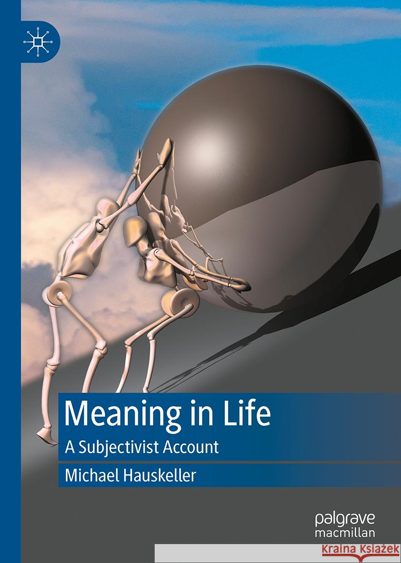 Meaning in Life: A Subjectivist Account Michael Hauskeller 9783031803611 Palgrave MacMillan