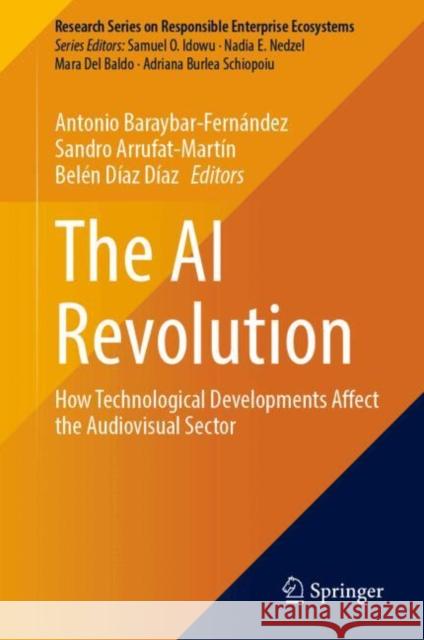 The AI Revolution: How Technological Developments Affect the Audiovisual Sector Antonio Baraybar-Fern?ndez Sandro Arrufat-Mart?n Bel?n D?a 9783031804106