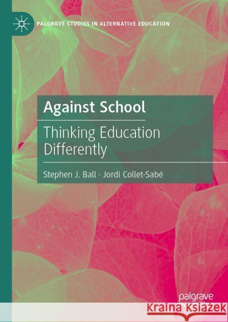 Against School: Thinking Education Differently Stephen Ball Jordi Collet-Sab? 9783031804144 Palgrave MacMillan